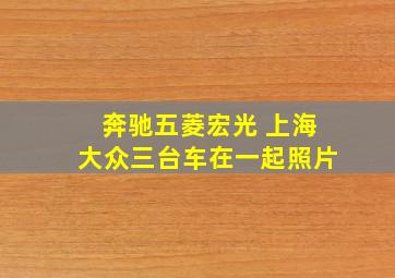 奔驰五菱宏光 上海大众三台车在一起照片